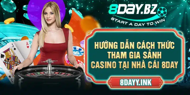 Hướng dẫn cách thức tham gia sảnh Casino tại nhà cái 8DAY