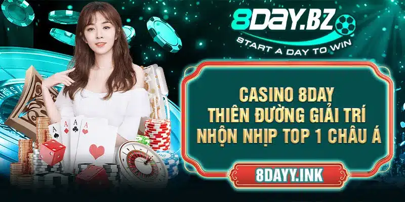Casino 8DAY - Thiên Đường Giải Trí Nhộn Nhịp Top 1 Châu Á